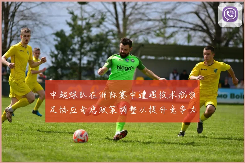 中超球队在洲际赛中遭遇技术瓶颈足协应考虑政策调整以提升竞争力